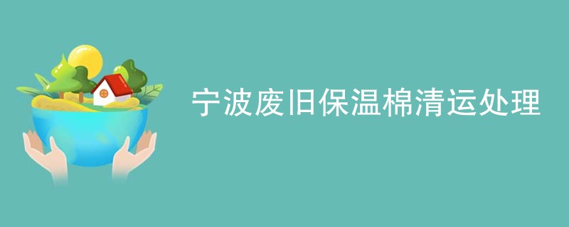 宁波废旧保温棉清运处理