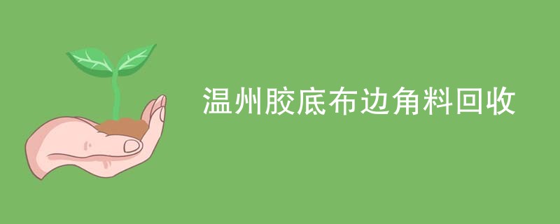 温州胶底布边角料回收