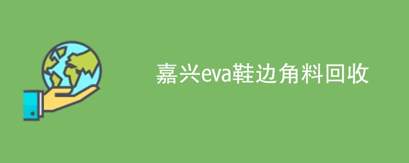 嘉兴eva鞋边角料回收