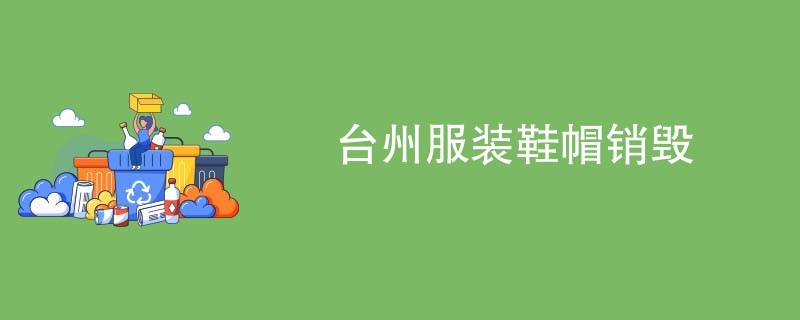 台州服装鞋帽销毁