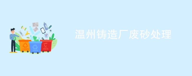 温州铸造厂废砂处理