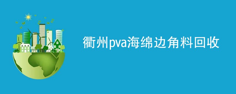 衢州pva海绵边角料回收