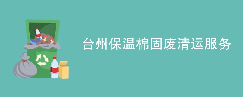 台州保温棉固废清运服务