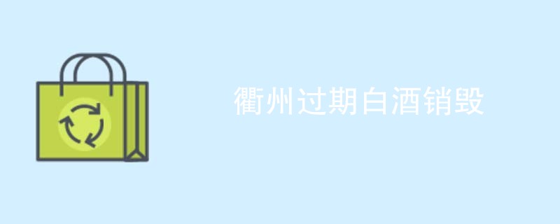 衢州过期白酒销毁
