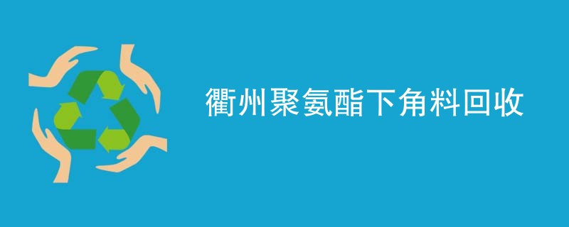 衢州聚氨酯下角料回收