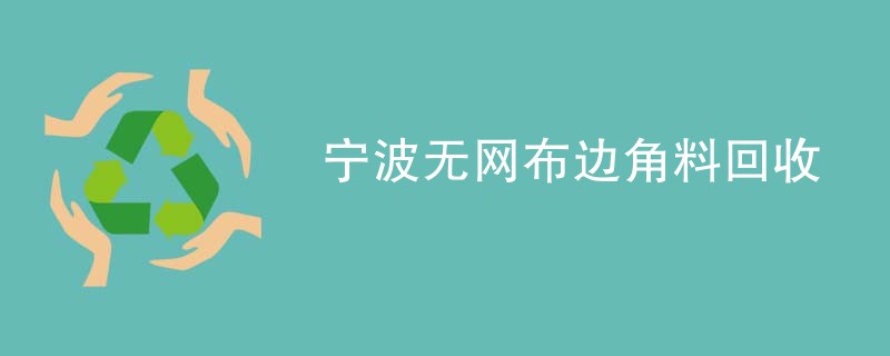 宁波无网布边角料回收