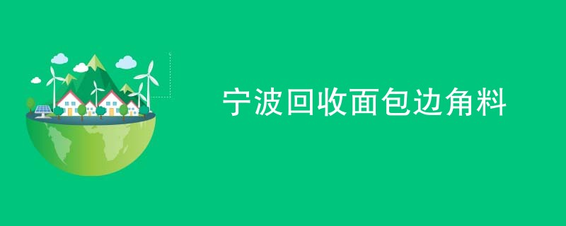 宁波回收面包边角料