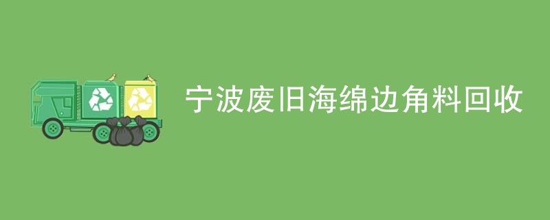 宁波废旧海绵边角料回收
