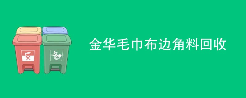 金华毛巾布边角料回收