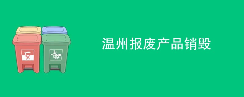 温州报废产品销毁