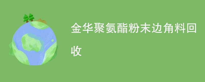 金华聚氨酯粉末边角料回收