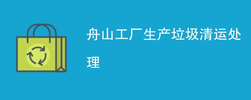 舟山工厂生产垃圾清运处理