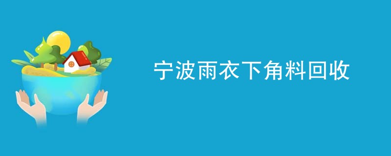 宁波雨衣下角料回收