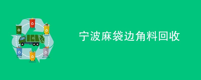 宁波麻袋边角料回收