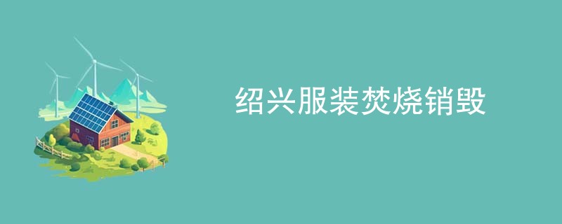 绍兴服装焚烧销毁