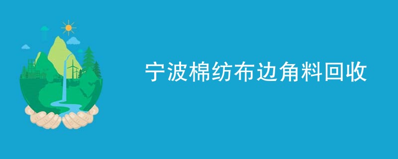 宁波棉纺布边角料回收