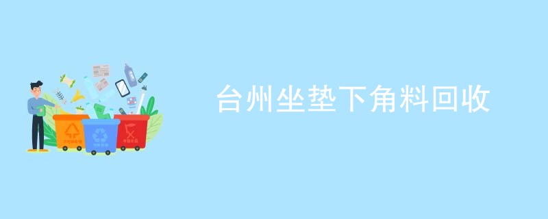 台州坐垫下角料回收