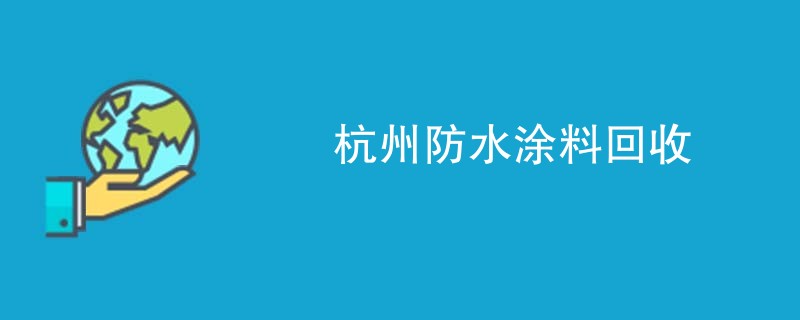 杭州防水涂料回收