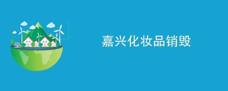 嘉兴化妆品销毁