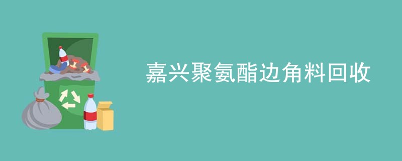 嘉兴聚氨酯边角料回收