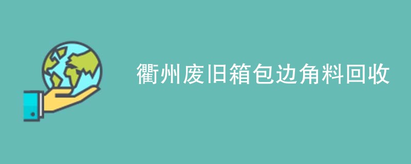 衢州废旧箱包边角料回收