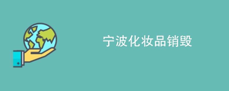 宁波化妆品销毁
