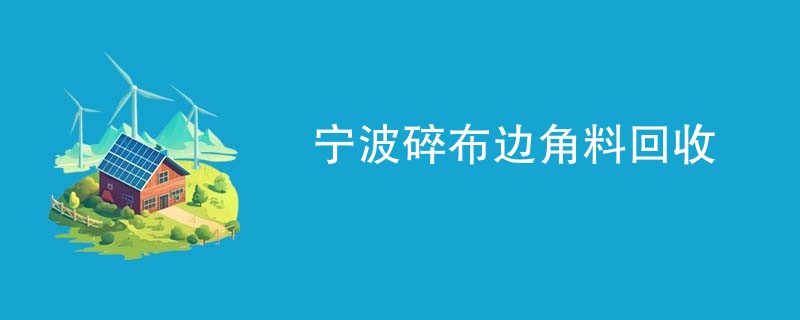 宁波碎布边角料回收