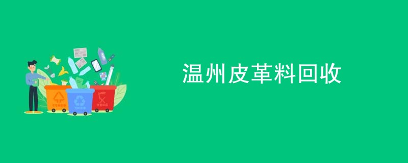 温州皮革料回收