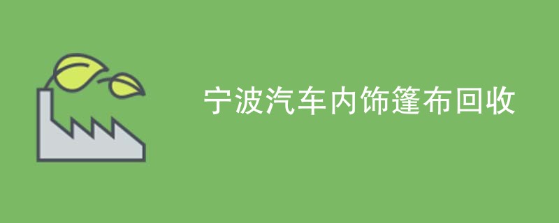 宁波汽车内饰篷布回收