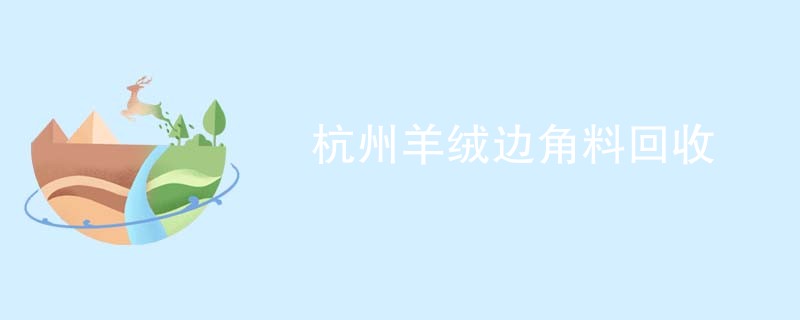 杭州羊绒边角料回收