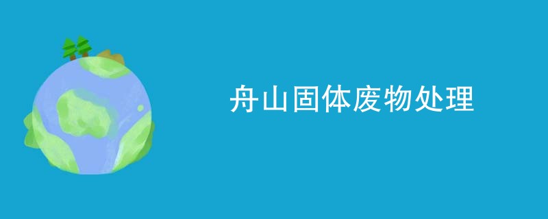 舟山固体废物处理