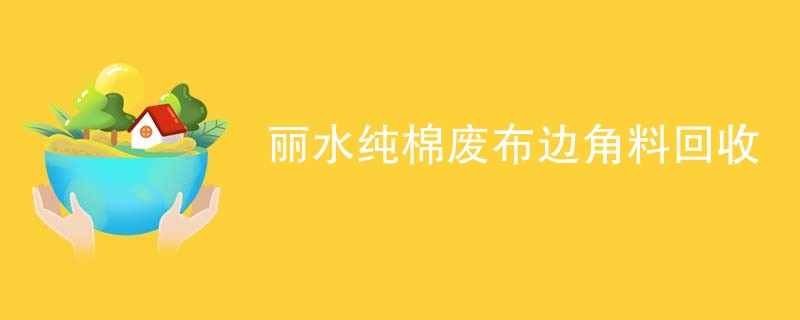 丽水纯棉废布边角料回收