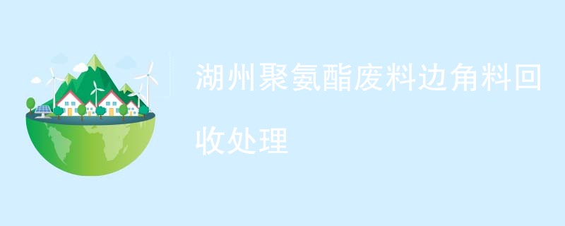 湖州聚氨酯废料边角料回收处理