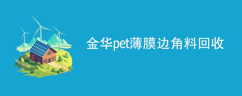 金华pet薄膜边角料回收
