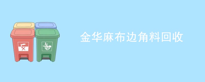 金华麻布边角料回收