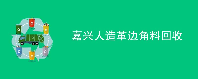 嘉兴人造革边角料回收