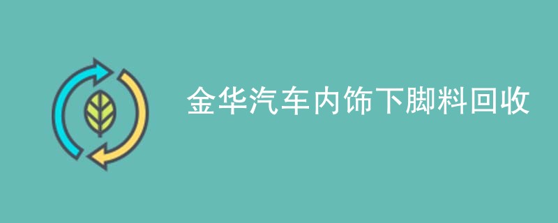 金华汽车内饰下脚料回收