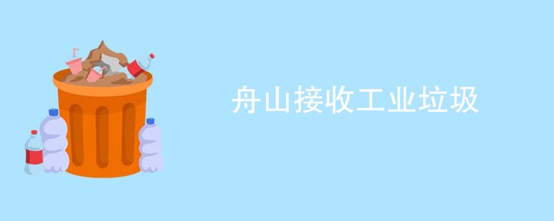 舟山接收工业垃圾