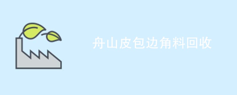 舟山皮包边角料回收