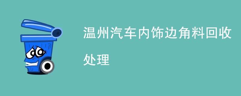 温州汽车内饰边角料回收处理