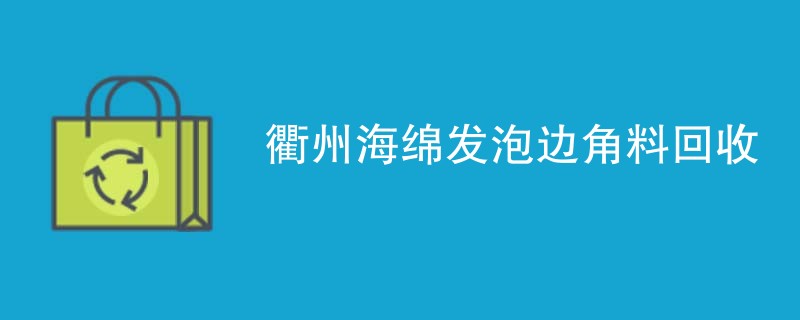 衢州海绵发泡边角料回收