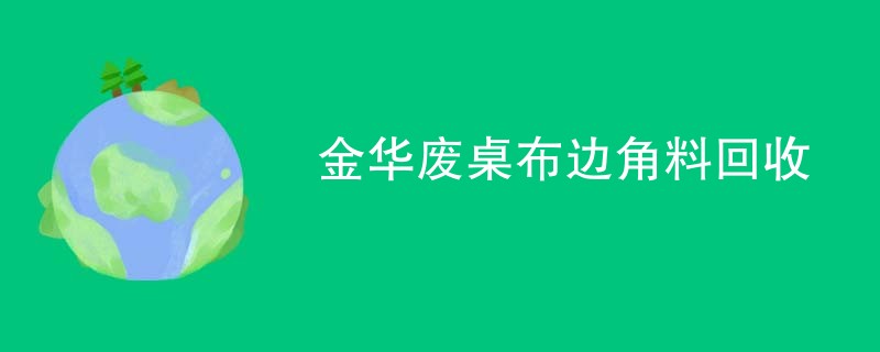 金华废桌布边角料回收