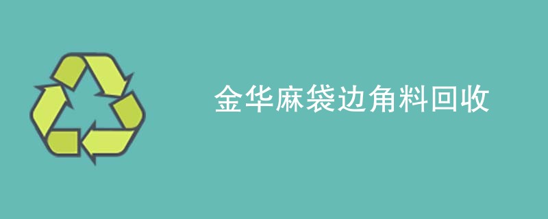 金华麻袋边角料回收