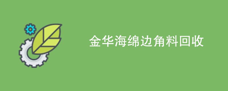 金华海绵边角料回收