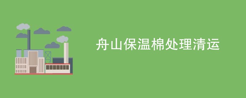 舟山保温棉处理清运