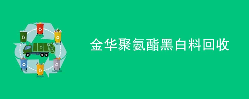 金华聚氨酯黑白料回收