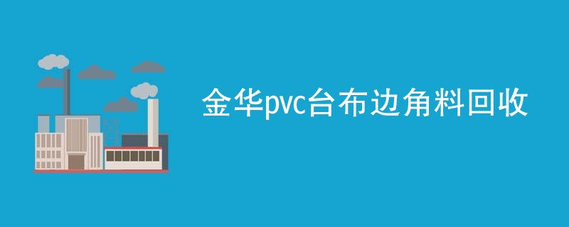 金华pvc台布边角料回收