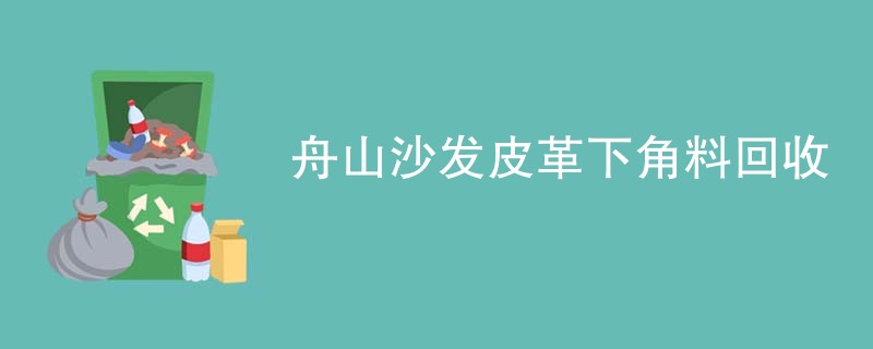 舟山沙发皮革下角料回收