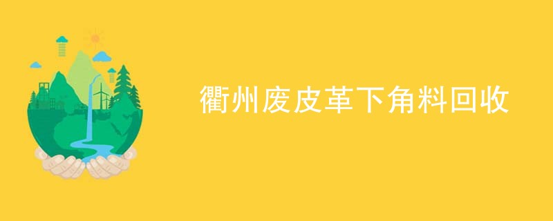 衢州废皮革下角料回收