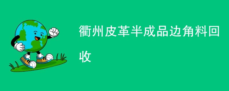 衢州皮革半成品边角料回收